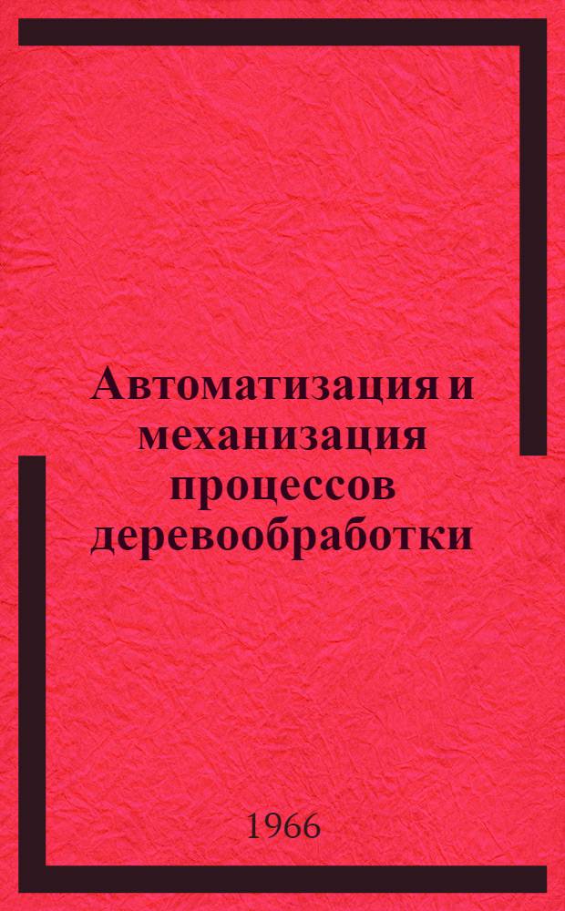 Автоматизация и механизация процессов деревообработки : Сборник статей