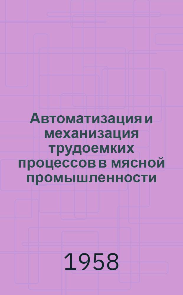 Автоматизация и механизация трудоемких процессов в мясной промышленности : (Краткий список литературы) : Аннот.