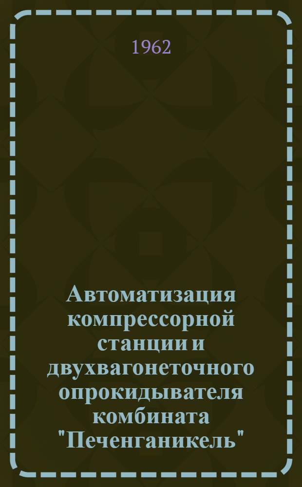 Автоматизация компрессорной станции и двухвагонеточного опрокидывателя комбината "Печенганикель"