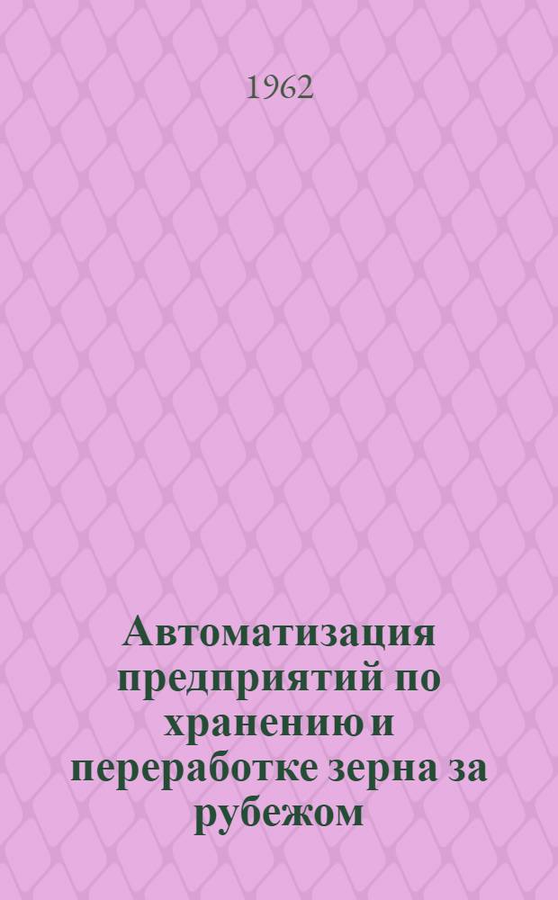 Автоматизация предприятий по хранению и переработке зерна за рубежом : Сборник : Переводы
