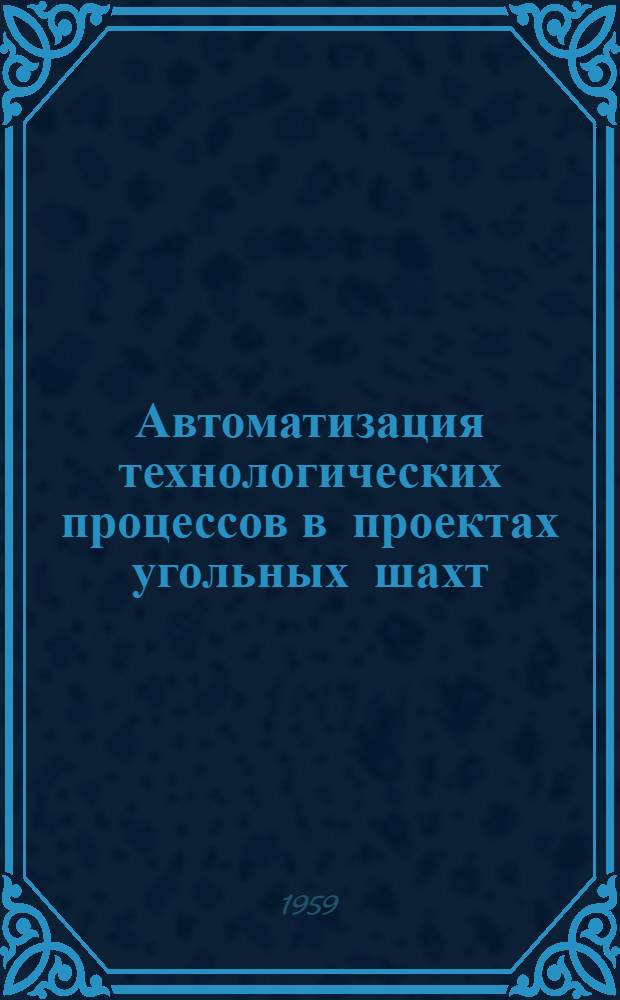 Автоматизация технологических процессов в проектах угольных шахт : Сборник статей