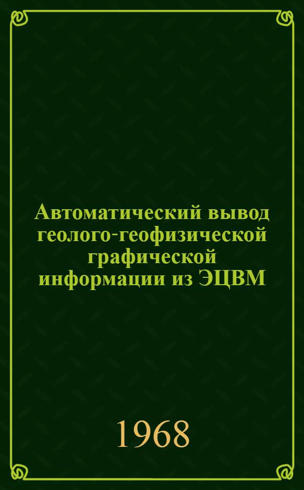 Автоматический вывод геолого-геофизической графической информации из ЭЦВМ : (Метод. пособие)