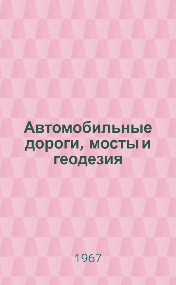 Автомобильные дороги, мосты и геодезия : Краткие содерж. докладов к XXV Науч. конференции ЛИСИ. 24 янв. - 4 февр. 1967 г. Ленинград
