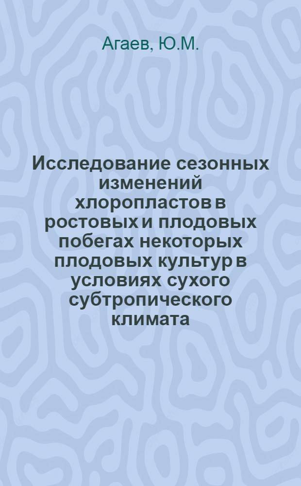Исследование сезонных изменений хлоропластов в ростовых и плодовых побегах некоторых плодовых культур в условиях сухого субтропического климата : Автореферат дис. на соискание учен. степени кандидата биол. наук