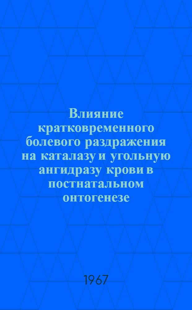 Влияние кратковременного болевого раздражения на каталазу и угольную ангидразу крови в постнатальном онтогенезе : Автореферат дис. на соискание учен. степени канд. биол. наук