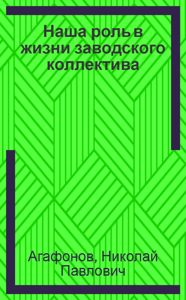 Наша роль в жизни заводского коллектива : (Из опыта работы группы членов о-ва Таганрогского гос. металлург. завода)