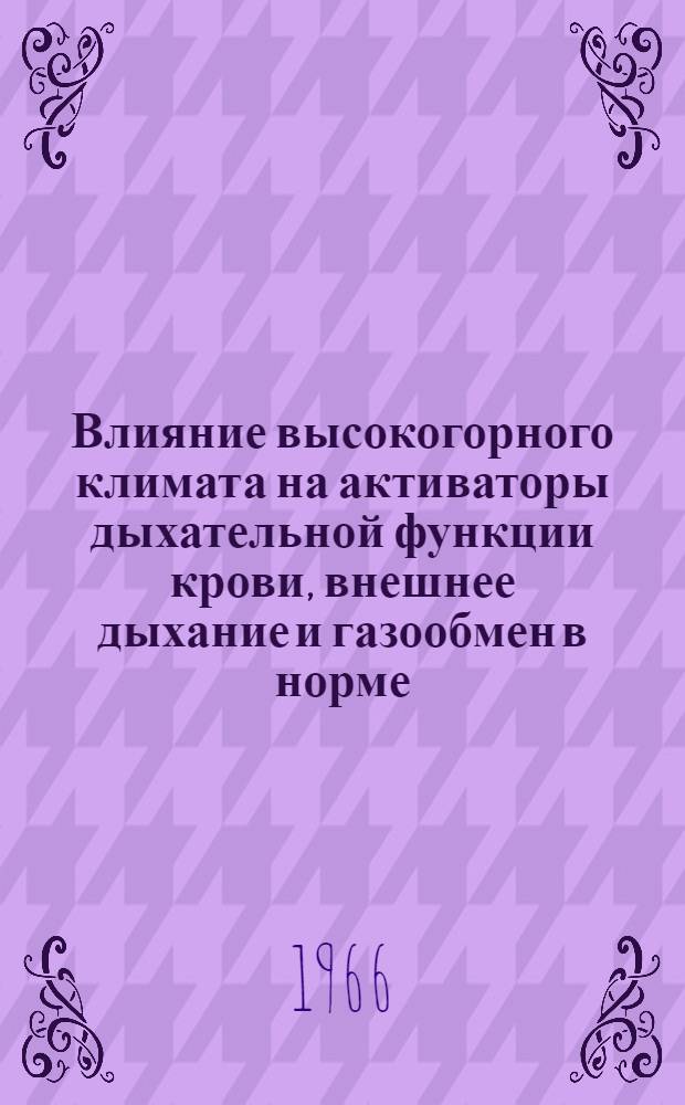 Влияние высокогорного климата на активаторы дыхательной функции крови, внешнее дыхание и газообмен в норме, при экспериментальной гипертонии и гипотонии : Автореферат дис. на соискание учен. степени канд. биол. наук