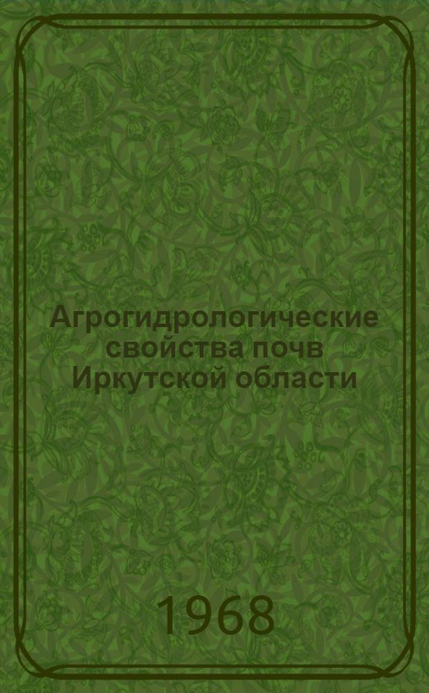 Агрогидрологические свойства почв Иркутской области : (Справочник)