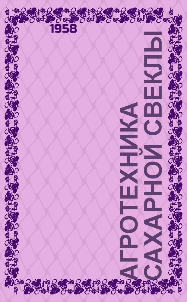 Агротехника сахарной свеклы : (Опыт колхозов Гулькевич. района) : Сборник статей