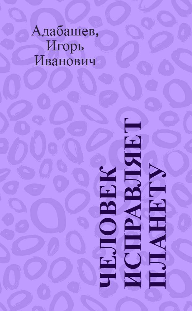 Человек исправляет планету