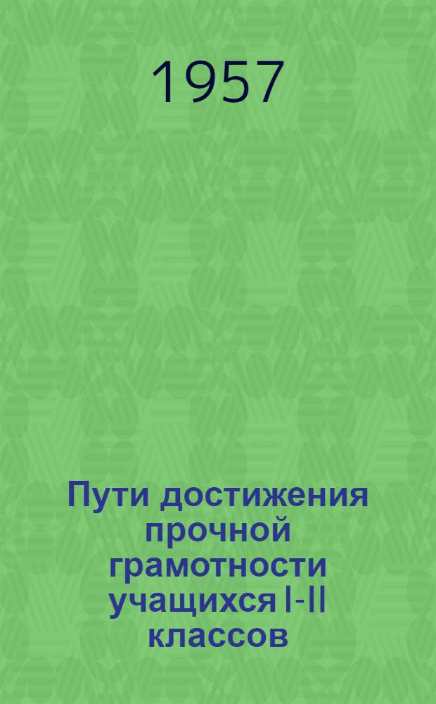 Пути достижения прочной грамотности учащихся I-II классов : Из опыта учительницы М.И. Леонтьевой. Сасов. школа № 22
