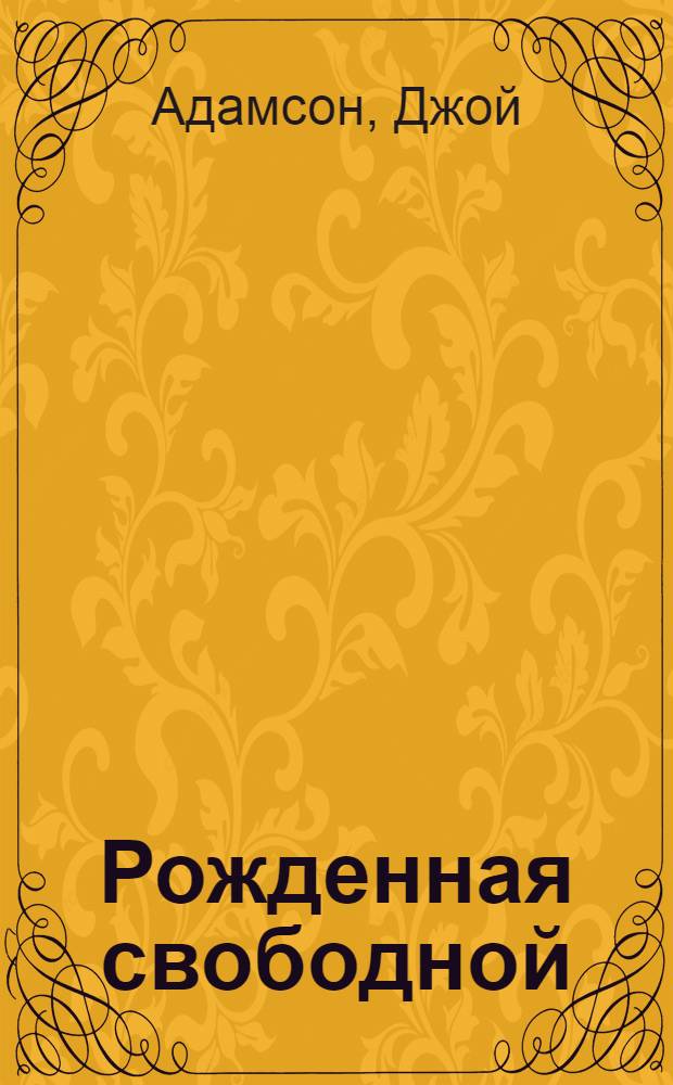 Рожденная свободной : Пер. с англ.