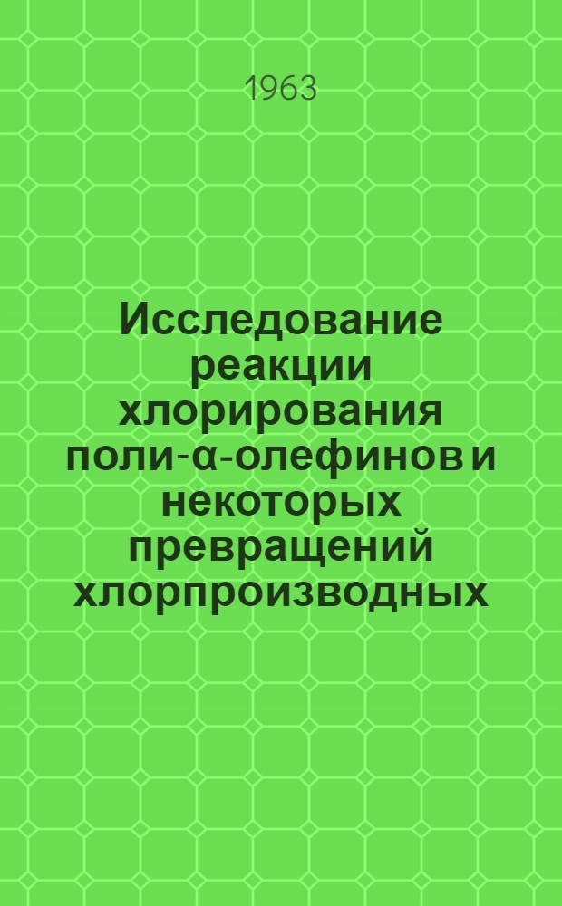Исследование реакции хлорирования поли-α-олефинов и некоторых превращений хлорпроизводных : Автореферат дис. на соискание учен. степени кандидата хим. наук