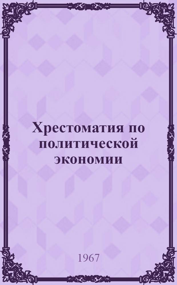 Хрестоматия по политической экономии : Для системы парт. учебы