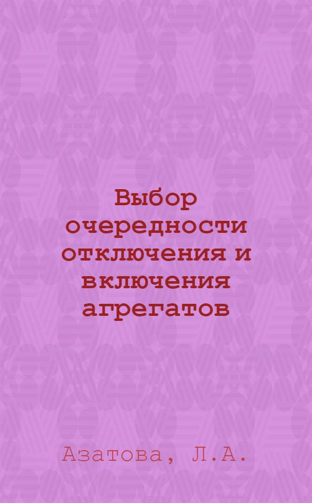 Выбор очередности отключения и включения агрегатов (котлов и турбогенераторов) на электростанциях и в энергосистеме : (Для энергосистем небольшой мощности)