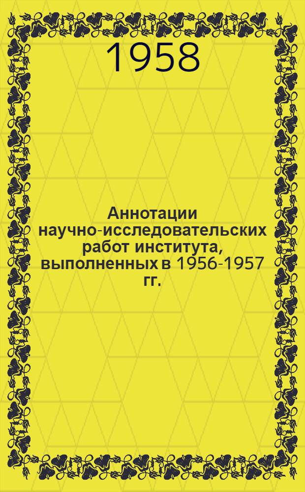 Аннотации научно-исследовательских работ института, выполненных в 1956-1957 гг.