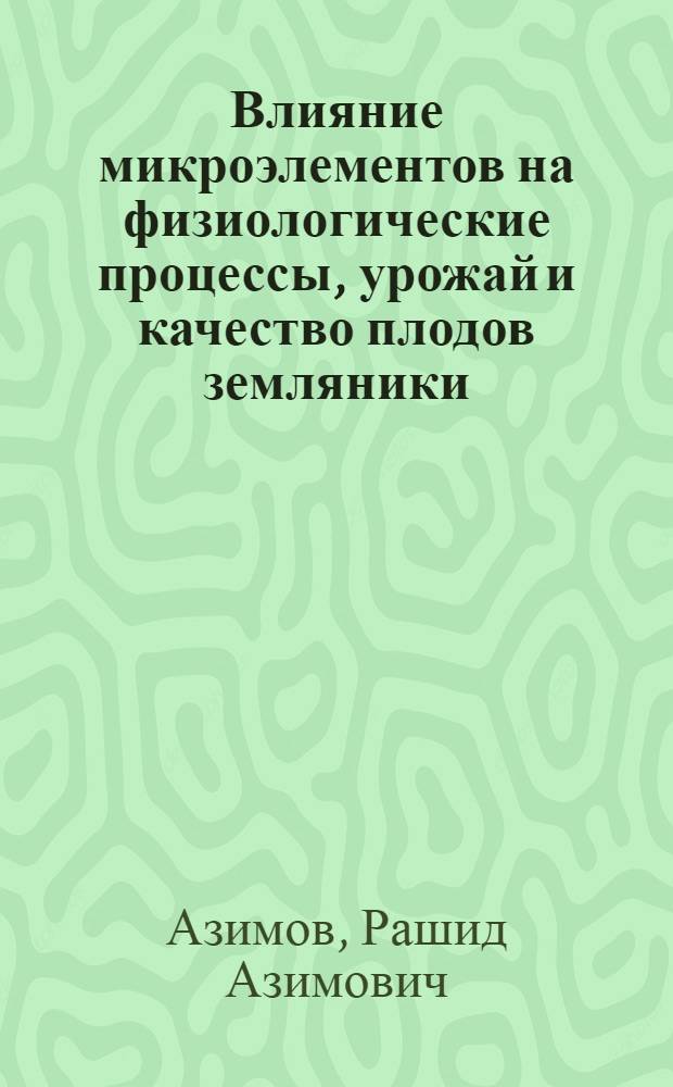 Влияние микроэлементов на физиологические процессы, урожай и качество плодов земляники : Автореферат дис. на соискание учен. степени кандидата биол. наук