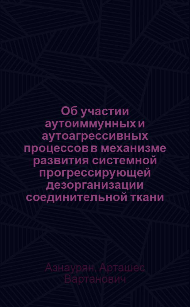 Об участии аутоиммунных и аутоагрессивных процессов в механизме развития системной прогрессирующей дезорганизации соединительной ткани : Автореферат дис. на соискание учен. степени канд. мед. наук : (764)