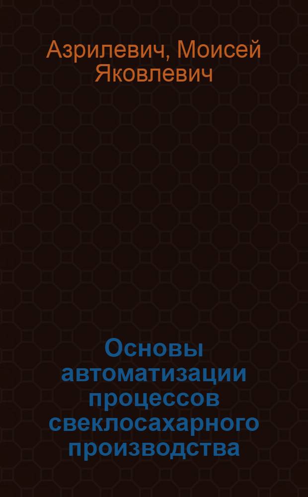 Основы автоматизации процессов свеклосахарного производства : Учебник для техникумов пищевой пром-сти