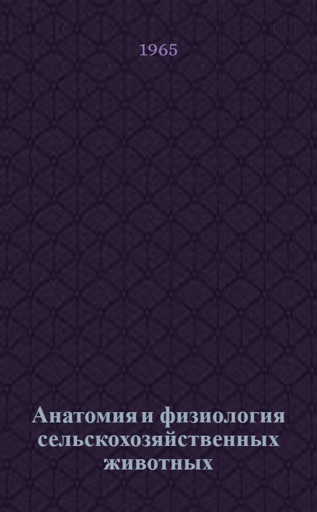 Анатомия и физиология сельскохозяйственных животных : Для зоотехн. техникумов