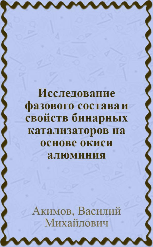 Исследование фазового состава и свойств бинарных катализаторов на основе окиси алюминия : Автореферат дис. на соискание учен. степени кандидата хим. наук
