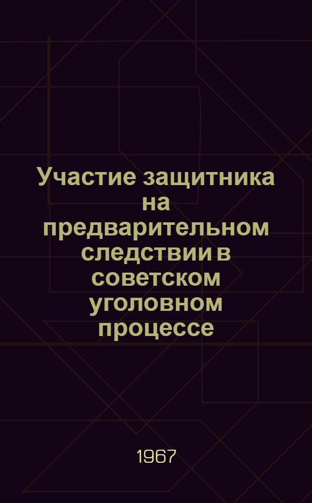 Участие защитника на предварительном следствии в советском уголовном процессе : Пособие для адвокатов