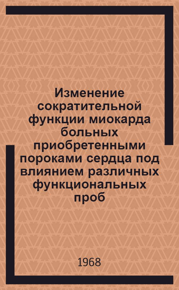 Изменение сократительной функции миокарда больных приобретенными пороками сердца под влиянием различных функциональных проб : (Электрокимогр. исследование) : Автореферат дис. на соискание учен. степени канд. мед. наук : (755)