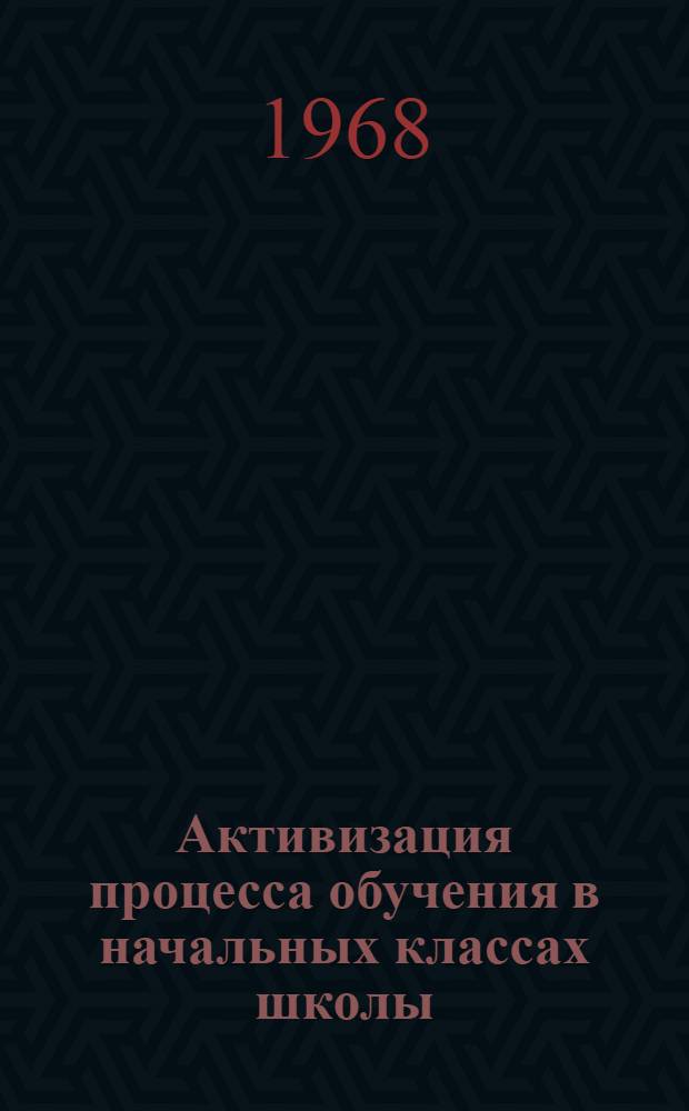 Активизация процесса обучения в начальных классах школы : (В помощь учителю нач. классов) : Сборник статей