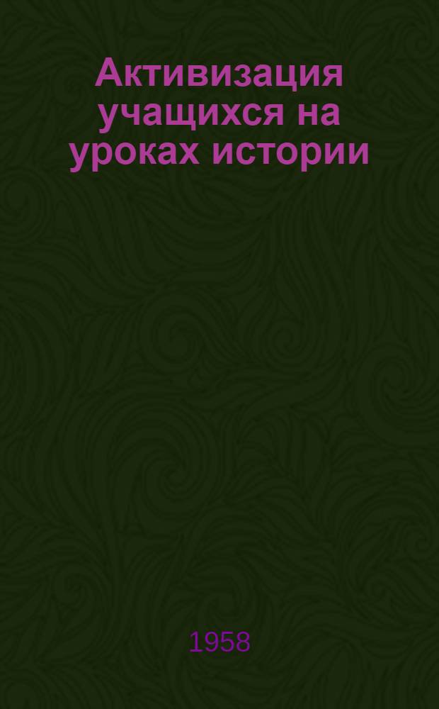 Активизация учащихся на уроках истории : Из опыта работы учителей Ленинграда : Сборник статей