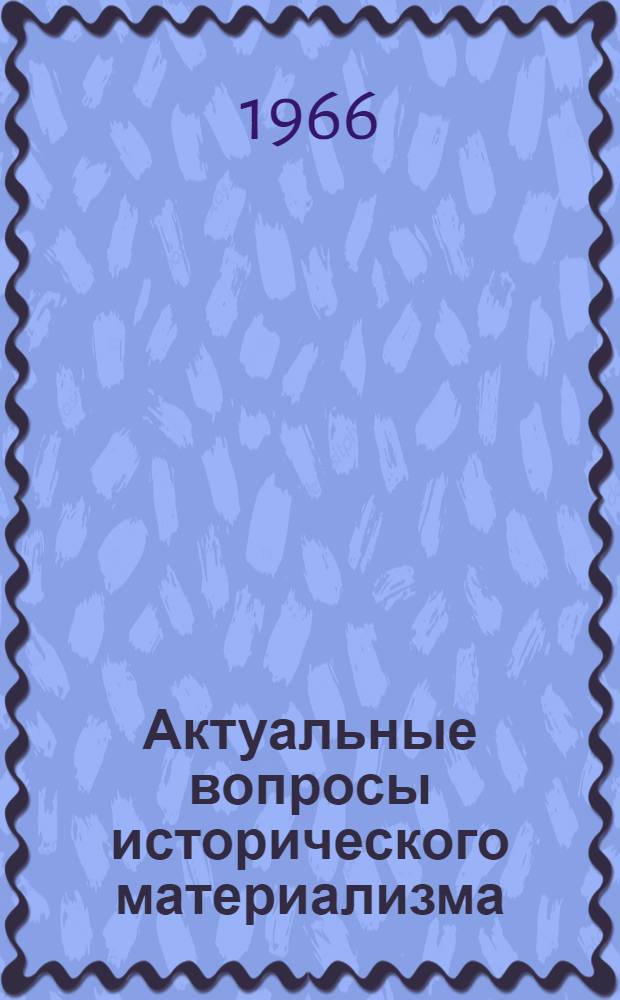 Актуальные вопросы исторического материализма : Ученые выступают в Центр. лектории Всесоюз. о-ва "Знание"