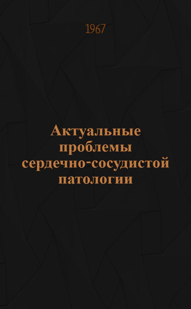 Актуальные проблемы сердечно-сосудистой патологии : Сборник статей