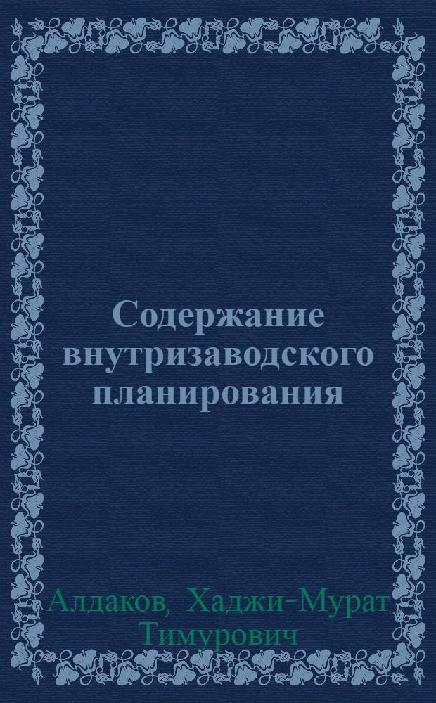 Содержание внутризаводского планирования : Учеб. пособие по курсу организации и планированию пром. предприятий