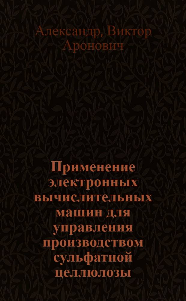 Применение электронных вычислительных машин для управления производством сульфатной целлюлозы : (Обзор зарубежной литературы)