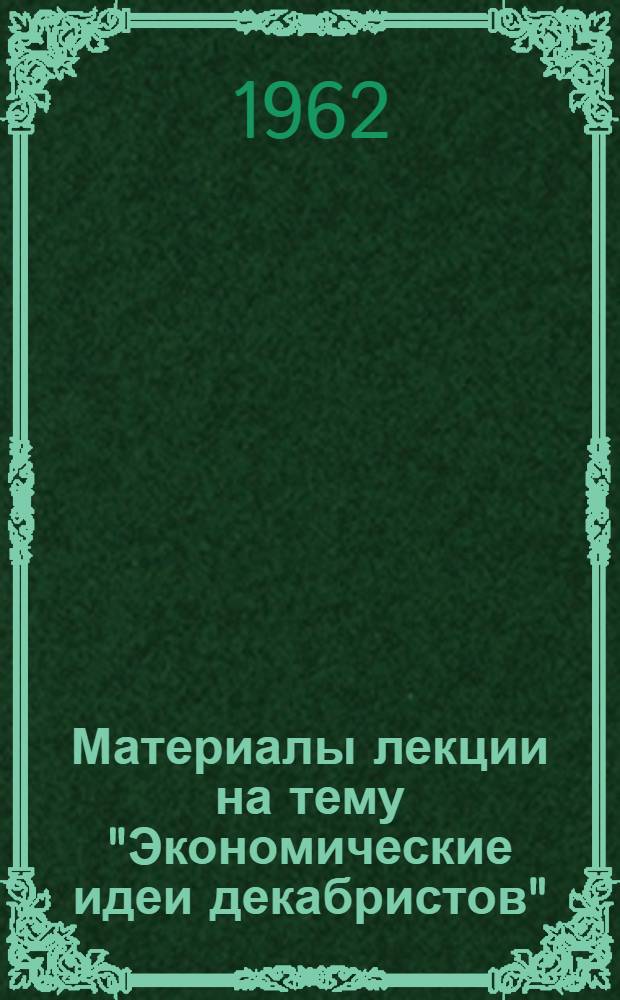 Материалы лекции на тему "Экономические идеи декабристов" : (Учеб. пособие по курсу "История экон. учений")