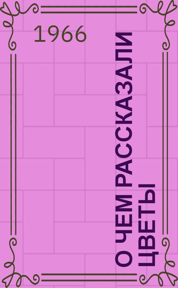 О чем рассказали цветы : Для мл. школьного возраста