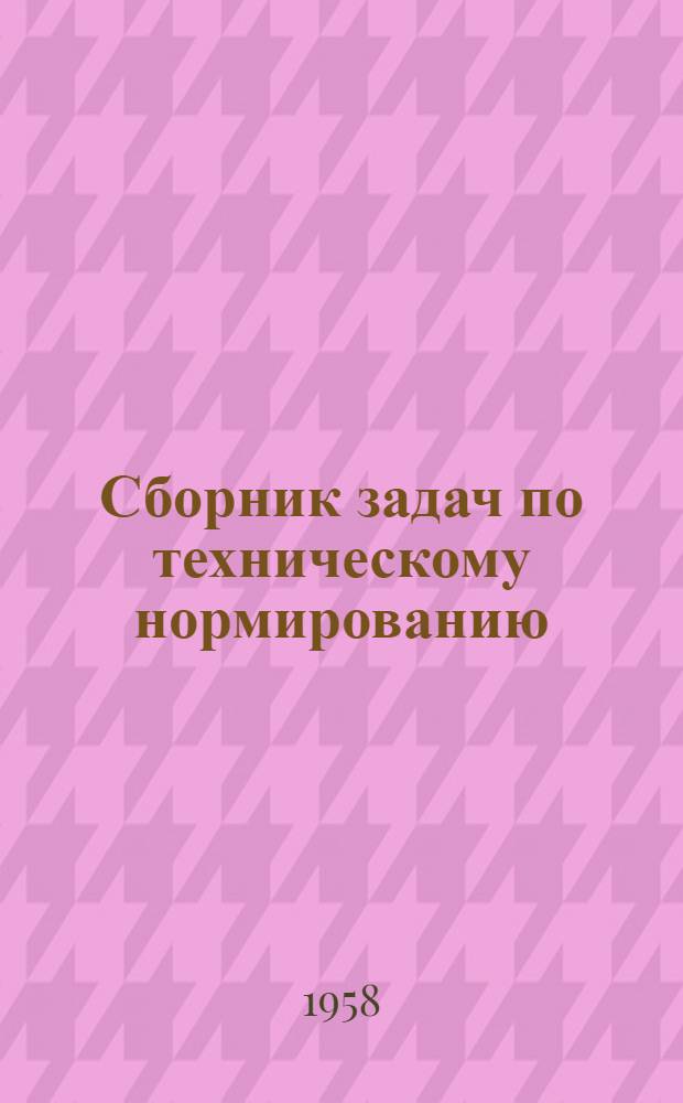 Сборник задач по техническому нормированию : Для студентов специальности "Экономика и организация автомоб. транспорт" Ч. 1-. Ч. 1