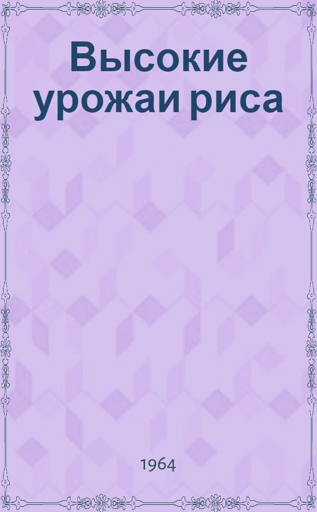 Высокие урожаи риса : Опыт рисоводов Славян. производ. колхоз.-совхоз. упр.