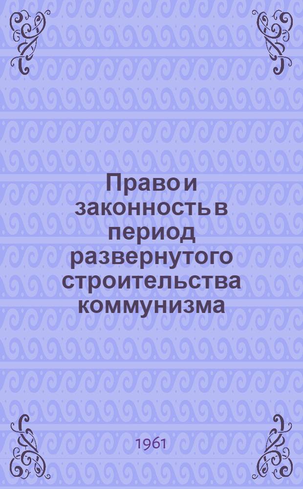 Право и законность в период развернутого строительства коммунизма