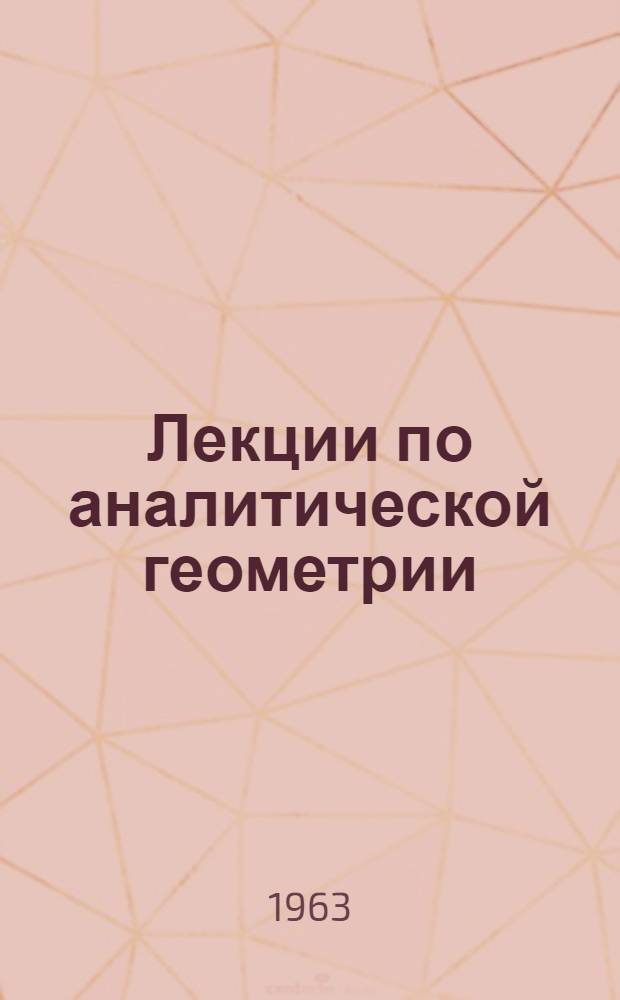 Лекции по аналитической геометрии : Ч. 1-. Ч. 1