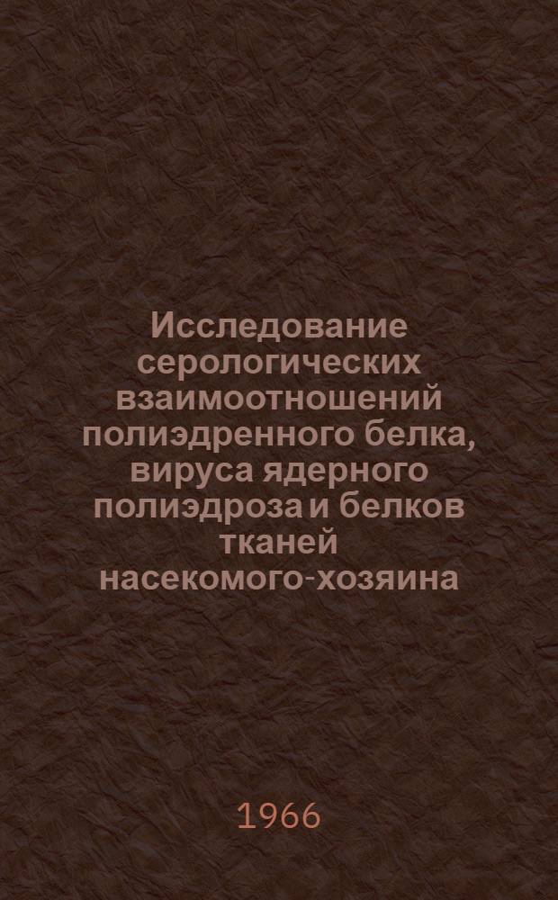 Исследование серологических взаимоотношений полиэдренного белка, вируса ядерного полиэдроза и белков тканей насекомого-хозяина : Автореферат дис. на соискание учен. степени канд. биол. наук