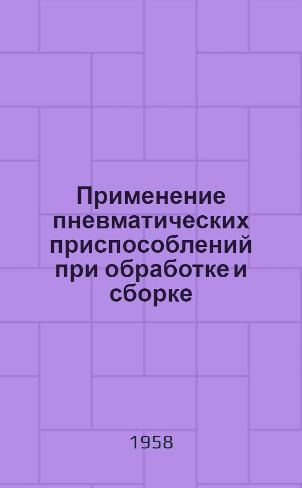 Применение пневматических приспособлений при обработке и сборке : (Из опыта. Риж. вагоностроит. завода)