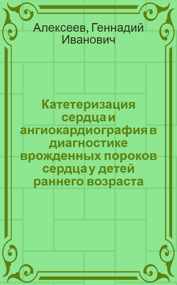 Катетеризация сердца и ангиокардиография в диагностике врожденных пороков сердца у детей раннего возраста : Автореферат дис. на соискание учен. степени канд. мед. наук : (777)