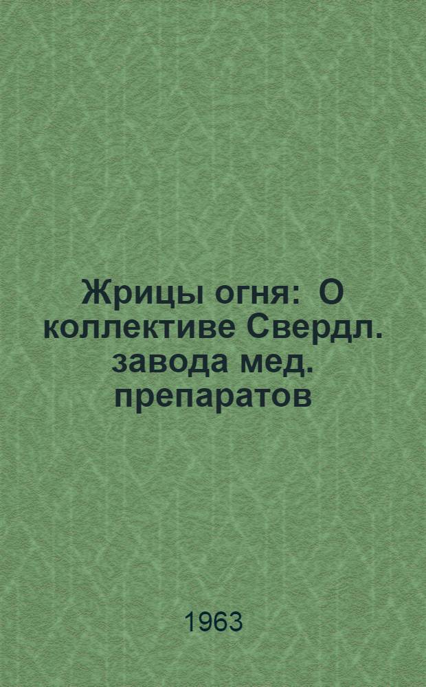 Жрицы огня : О коллективе Свердл. завода мед. препаратов : Докум. повесть