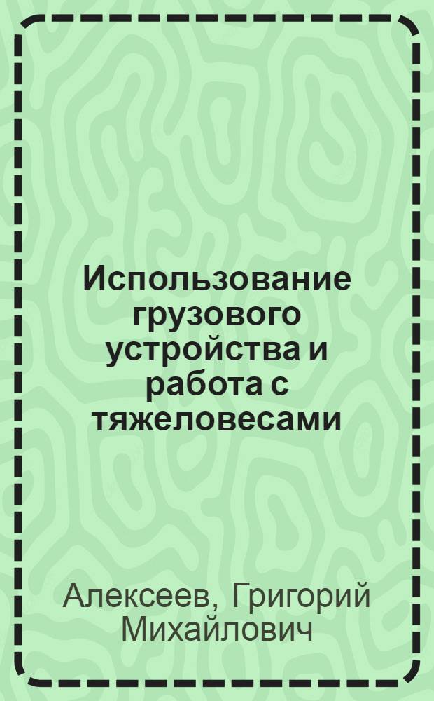 Использование грузового устройства и работа с тяжеловесами : Лекции для студентов-заочников судоводительской специальности высш. инж. морских училищ ММФ