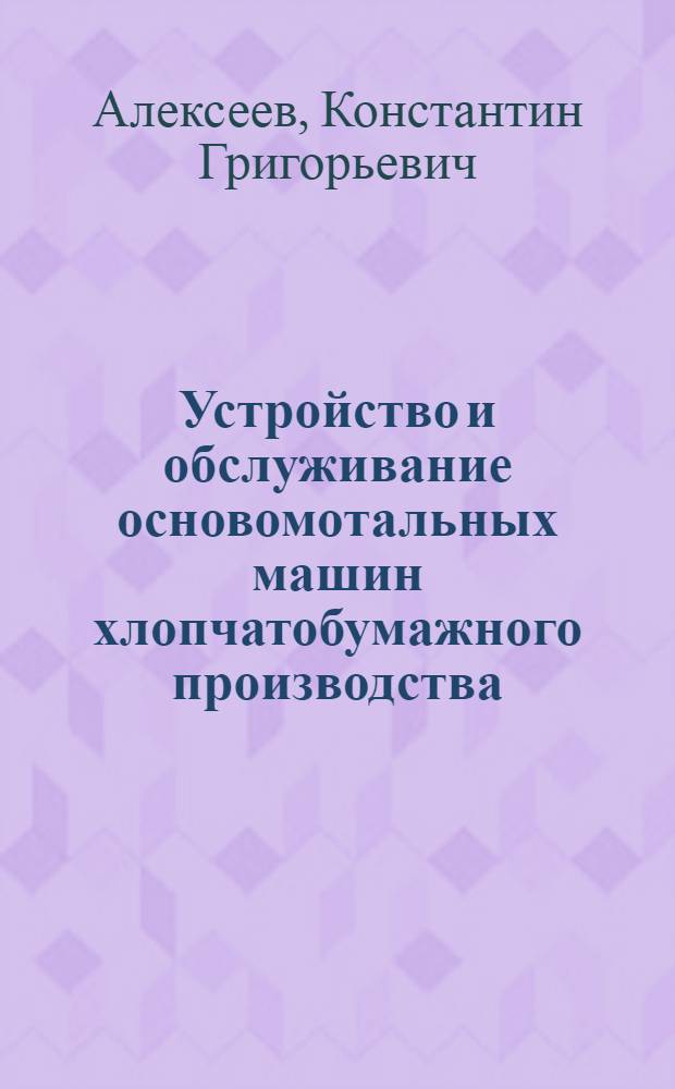 Устройство и обслуживание основомотальных машин хлопчатобумажного производства : Для подготовки мотальщиц в школах ФЗУ и на производстве