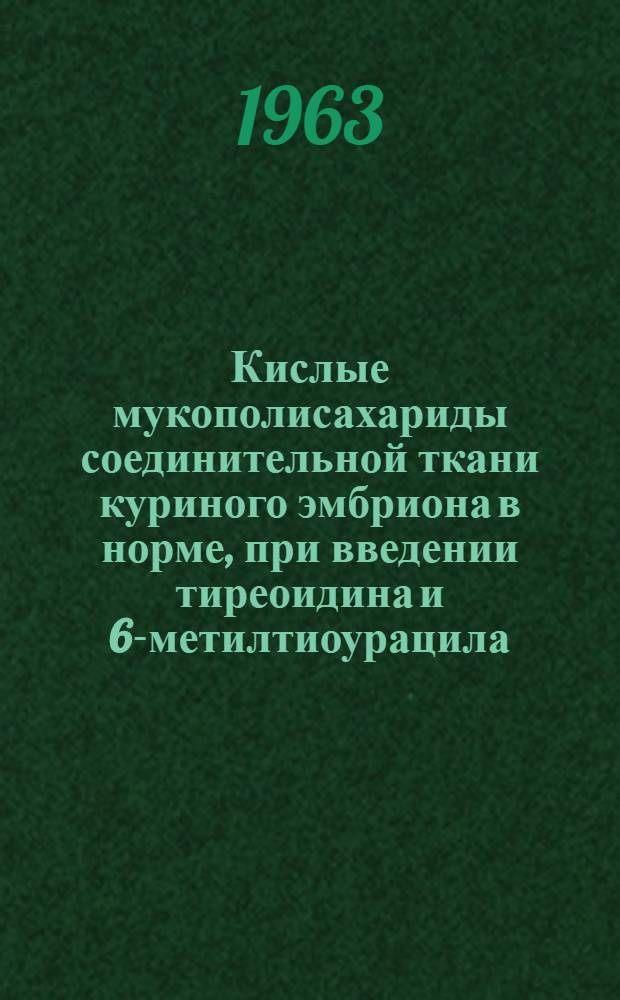 Кислые мукополисахариды соединительной ткани куриного эмбриона в норме, при введении тиреоидина и 6-метилтиоурацила : Автореферат дис. на соискание учен. степени кандидата биол. наук