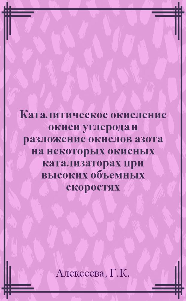 Каталитическое окисление окиси углерода и разложение окислов азота на некоторых окисных катализаторах при высоких объемных скоростях : Автореферат дис. на соискание учен. степени канд. хим. наук : (073)