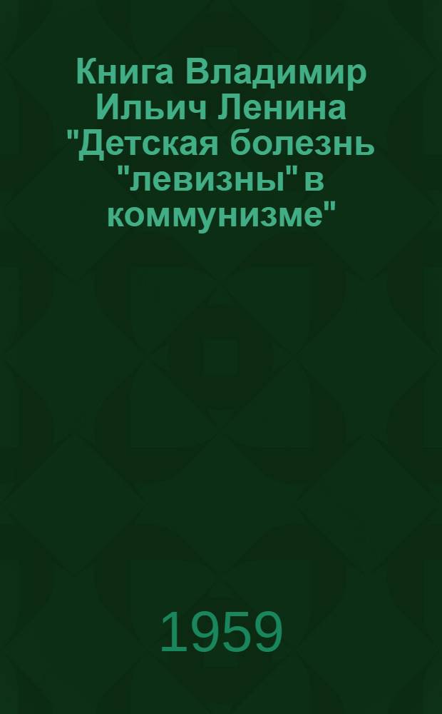 Книга Владимир Ильич Ленина "Детская болезнь "левизны" в коммунизме" : Лекция по курсу истории КПСС