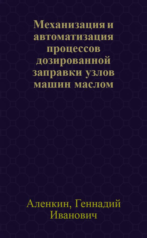 Механизация и автоматизация процессов дозированной заправки узлов машин маслом