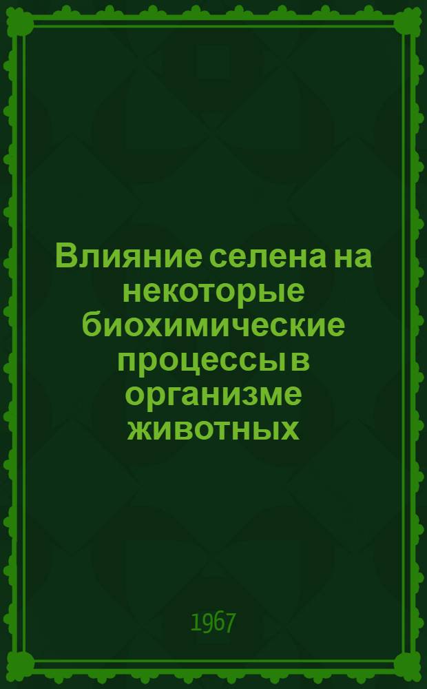 Влияние селена на некоторые биохимические процессы в организме животных : Автореферат дис. на соискание учен. степени канд. биол. наук